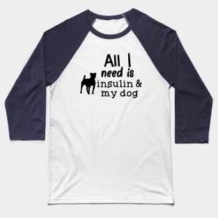 All I Need is Insulin and My Dog Baseball T-Shirt